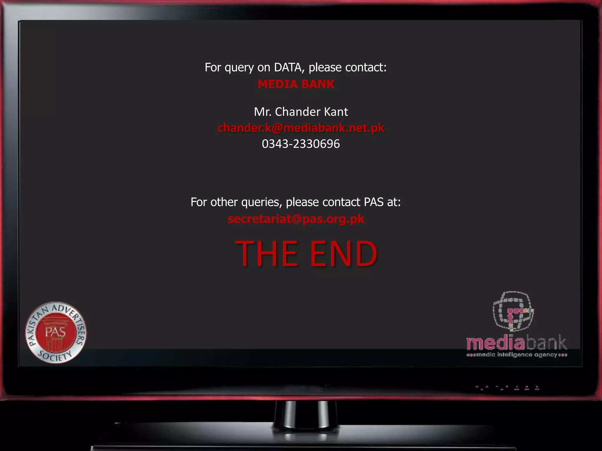 For query on DATA, please contact:
MEDIA BANK

Mr. Chander Kant
chander.k@mediabank.net.pk
0343-2330696

For other queries, please contact PAS at:
secretariat@pas.org.pk

THE END

 