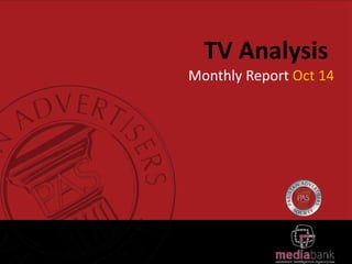 TV Analysis 
Monthly Report Oct 14 
 