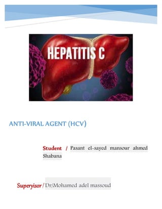 ANTI-VIRAL AGENT (HCV(
Superyisor/Dr/Mohamed adel massoud
Student / Pasant el-sayed mansour ahmed
Shabana
 