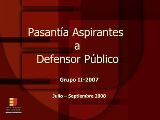 Pasantía Aspirantes  a  Defensor Público   Grupo II-2007 Julio – Septiembre 2008 