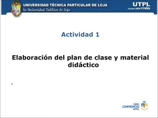 Actividad 1


Elaboración del plan de clase y material
                didáctico

.
 