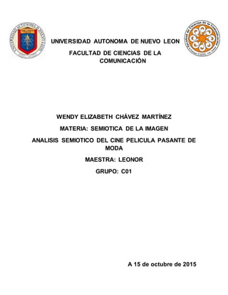 UNIVERSIDAD AUTONOMA DE NUEVO LEON
FACULTAD DE CIENCIAS DE LA
COMUNICACIÓN
WENDY ELIZABETH CHÁVEZ MARTÍNEZ
MATERIA: SEMIOTICA DE LA IMAGEN
ANALISIS SEMIOTICO DEL CINE PELICULA PASANTE DE
MODA
MAESTRA: LEONOR
GRUPO: C01
A 15 de octubre de 2015
 