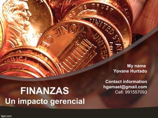 FINANZAS
Un impacto gerencial
My name
Yovane Hurtado
Contact information
hgamael@gmail.com
Cell: 991557093
 