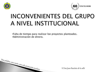 I.E San Juan Bautista de la sallé
•Falta de tiempo para realizar loe proyectos planteados.
•Administración de dinero.
EXCELSIOR60
 