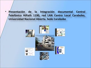 Presentación de la Integración documental Central Telefónica HiPath 1190, red LAN Centro Local Carabobo, Universidad Nacional Abierta. Sede Carabobo 