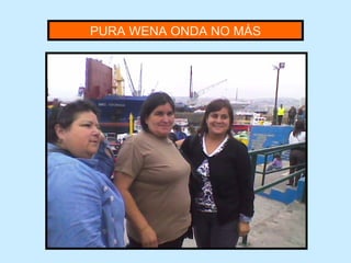 PURA WENA ONDA NO MÁS