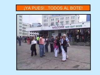 ¡YA PUES!...TODOS AL BOTE!