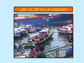 ¡¡SE VA, SE VA LA LANCHA!!