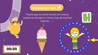 Comienza con H
Postre que se come mucho en verano,
puede ser de agua o crema, hay de muchos
sabores……
 