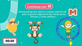 Comienza con M
Animal salvaje que tiene su cuerpo cubierto de
pelo, le gusta colgarse en las ramas de los
árboles y comer plátano….
 