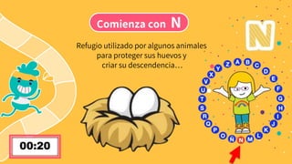 Comienza con N
Refugio utilizado por algunos animales
para proteger sus huevos y
criar su descendencia…
 
