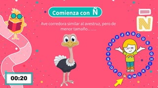 Comienza con Ñ
Ave corredora similar al avestruz, pero de
menor tamaño……
 