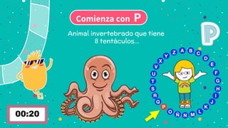 Comienza con P
Animal invertebrado que tiene
8 tentáculos…
 