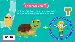 Comienza con T
Animal réptil que tiene una caparazón
muy dura y suele caminar muy lento …..
 