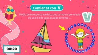 Comienza con V
Medio de transporte acuático que se mueve por medio
de una o más velas gracias al viento …
 