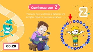 Comienza con Z
Persona que se dedica a fabricar y/o
arreglar zapatos y otros calzados……
 