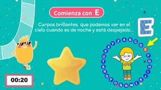 Comienza con E
Curpos brillantes que podemos ver en el
cielo cuando es de noche y está despejado…
 