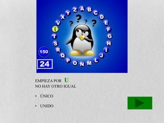 U




EMPIEZA POR U
NO HAY OTRO IGUAL

• ÚNICO

• UNIDO
 