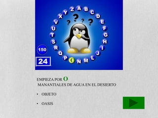 O


EMPIEZA POR O
MANANTIALES DE AGUA EN EL DESIERTO

• OBJETO

• OASIS
 