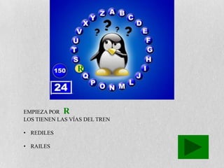 R



EMPIEZA POR R
LOS TIENEN LAS VÍAS DEL TREN

• REDILES

• RAILES
 