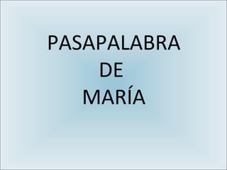 PASAPALABRA
DE
MARÍA

 