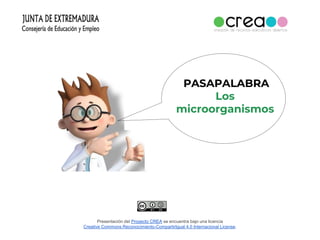 Presentación del Proyecto CREA se encuentra bajo una licencia
Creative Commons Reconocimiento-CompartirIgual 4.0 Internacional License.
PASAPALABRA
Los
microorganismos
 