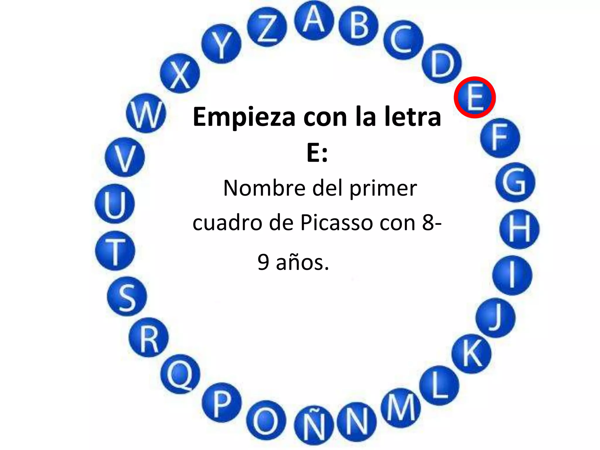 Empieza con la letra
E:
Nombre del primer
cuadro de Picasso con 8-
9 años.
 