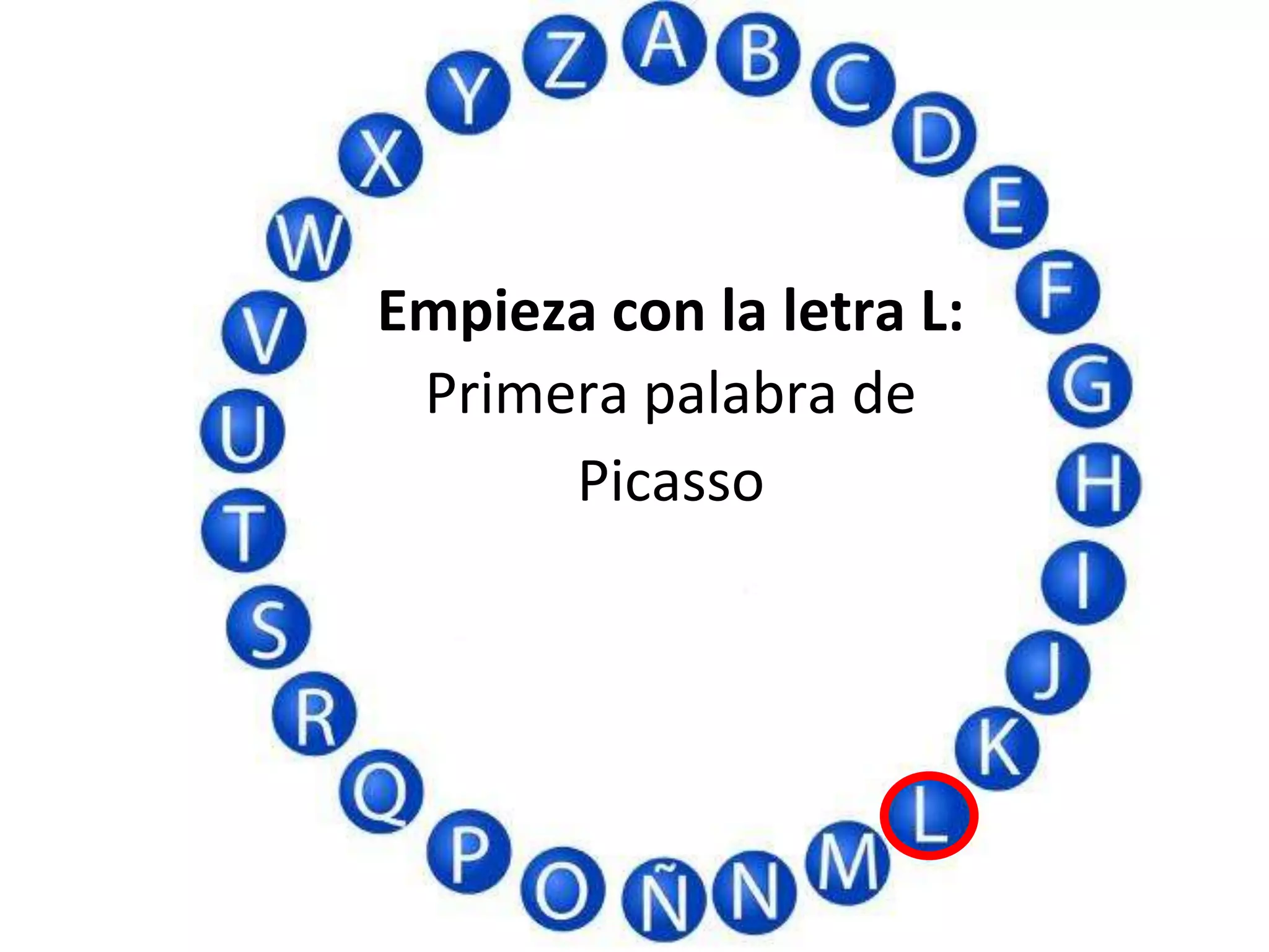 Empieza con la letra L:
Primera palabra de
Picasso
 