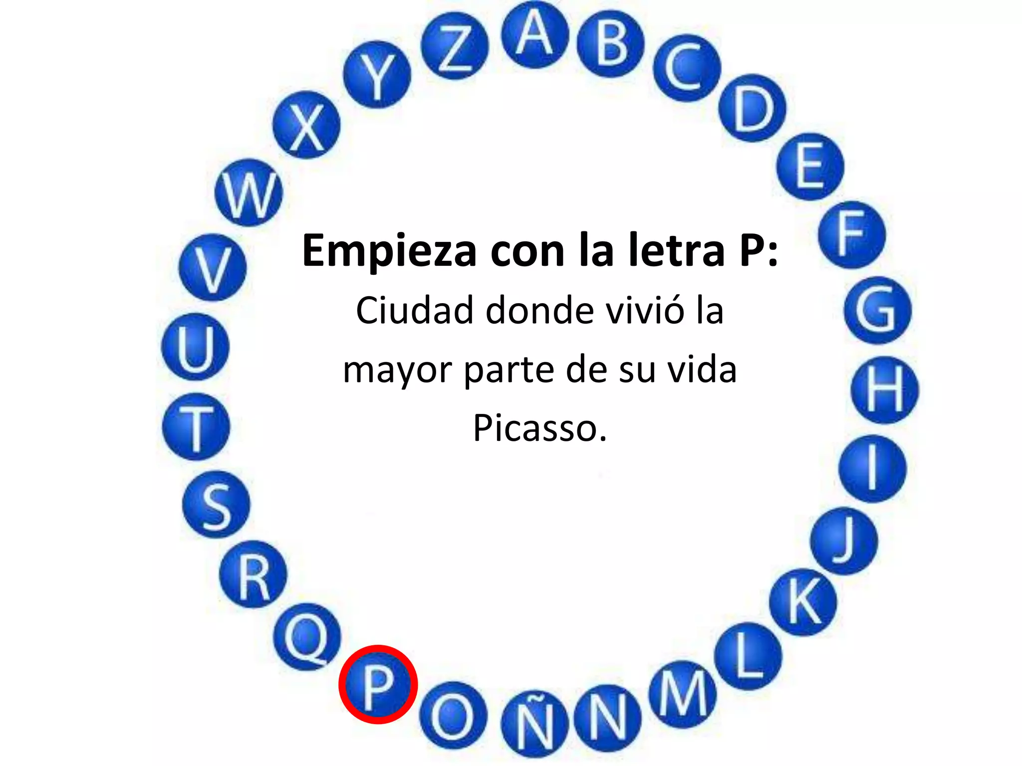 Empieza con la letra P:
Ciudad donde vivió la
mayor parte de su vida
Picasso.
 