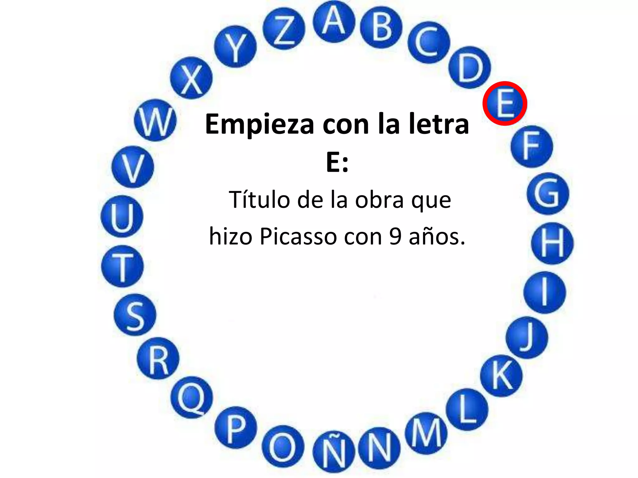 Empieza con la letra
E:
Título de la obra que
hizo Picasso con 9 años.
 
