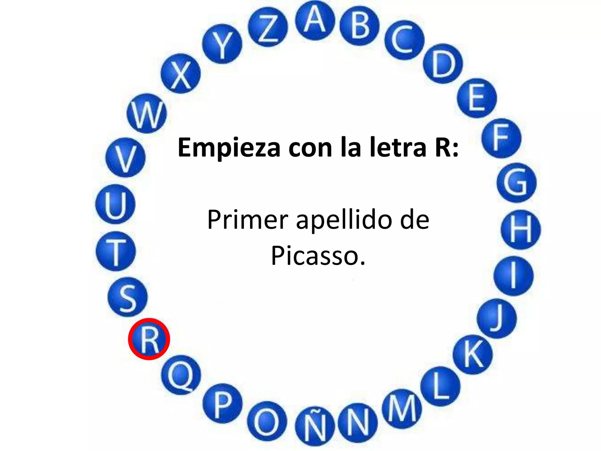 Empieza con la letra R:
Primer apellido de
Picasso.
 
