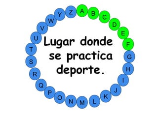 M
A
G
S
C
U
H
W
Y
I
F
D
B
L
K
J
T
R
Q
P
O
N
E
V
Z
Lugar donde
se practica
deporte.
 