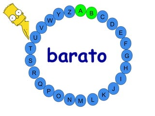 M
A
G
S
C
U
H
W
Y
I
F
D
B
L
K
J
T
R
Q
P
O
N
E
V
Z
barato
 