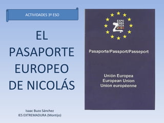 EL PASAPORTE EUROPEO DE NICOLÁS ACTIVIDADES 3º ESO Isaac Buzo Sánchez IES EXTREMADURA (Montijo) 