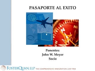 PASAPORTE AL EXITO




      Ponentes:
    John W. Meyer
        Socio
 