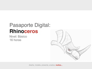 Pasaporte Digital:
Rhinoceros
Nivel: Básico
16 horas
diseña, modela, presenta, analiza, realiza...
 