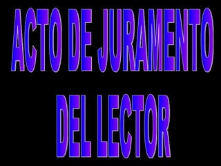 ACTO DE JURAMENTO DEL LECTOR 