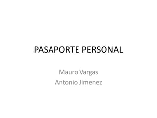 PASAPORTE PERSONAL 
Mauro Vargas 
Antonio Jimenez 
 