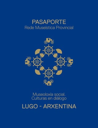 pasaporte
Museoloxía social.
Culturas en diálogo
Rede Museística Provincial
Lugo - Arxentina
 
