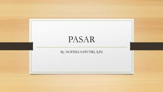PASAR
By. NOFIDA SAPUTRI, S,Pd
 