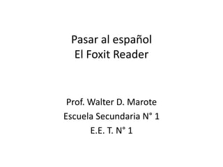 Pasar al españolEl Foxit Reader Prof. Walter D. Marote Escuela Secundaria N° 1 E.E. T. N° 1 