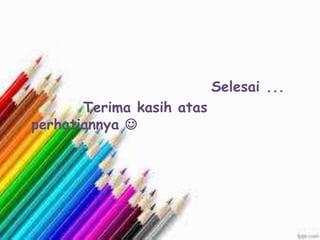 Selesai ...
Terima kasih atas
perhatiannya 
 