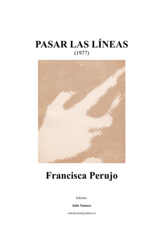 PASAR LAS LÍNEAS
(1977)
Francisca Perujo
Edición:
Julio Tamayo
cinelacion@yahoo.es
 