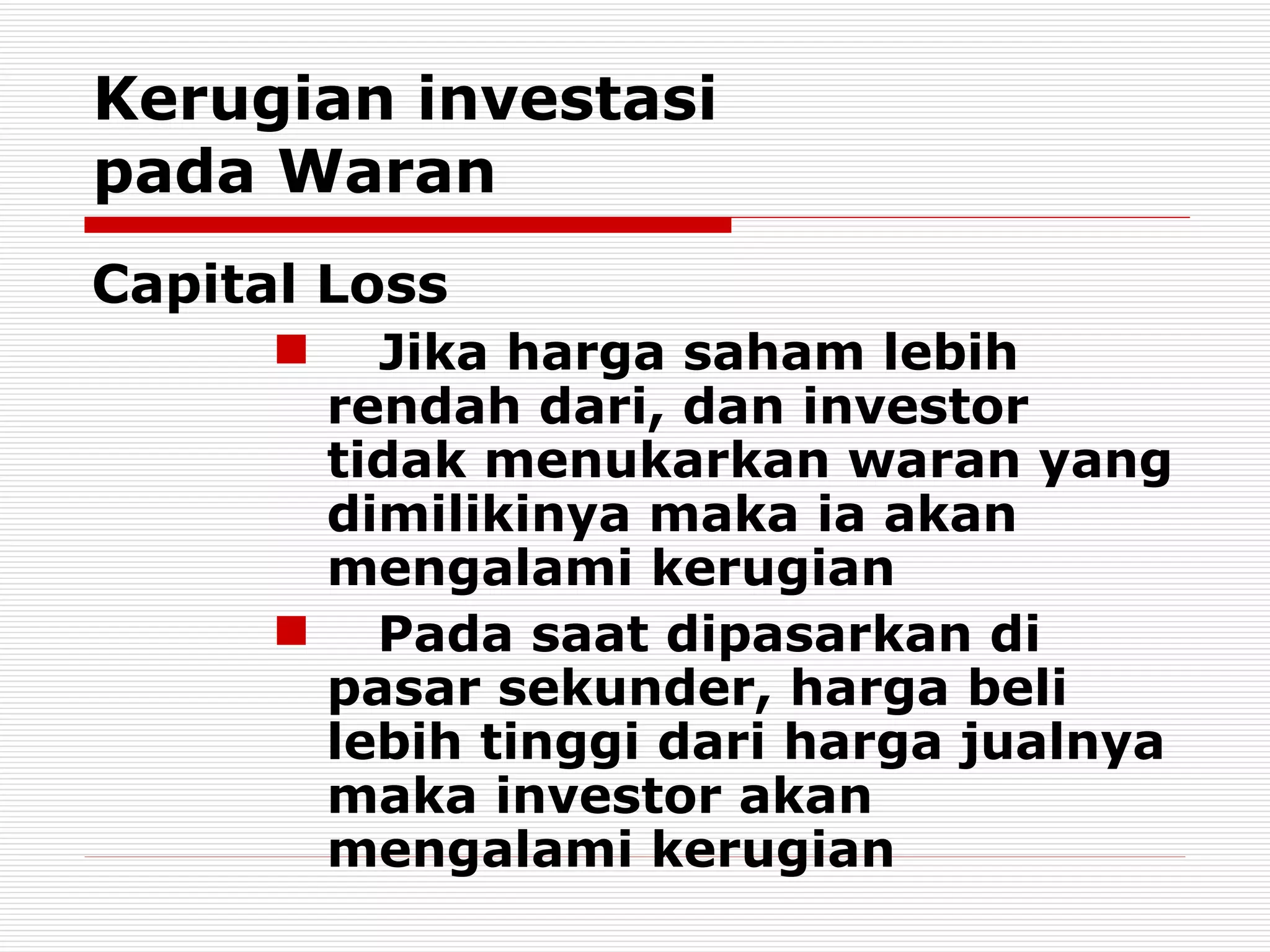 Kerugian investasi  pada Waran Capital Loss Jika harga saham lebih rendah dari, dan investor tidak menukarkan waran yang dimilikinya maka ia akan mengalami kerugian  Pada saat dipasarkan di pasar sekunder, harga beli lebih tinggi dari harga jualnya maka investor akan mengalami kerugian 