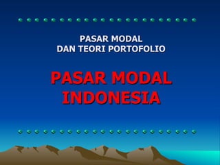 PASAR MODAL
DAN TEORI PORTOFOLIO
PASAR MODAL
INDONESIA
 