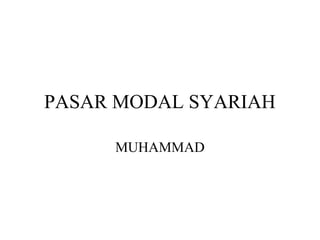 PASAR MODAL SYARIAH

     MUHAMMAD
 