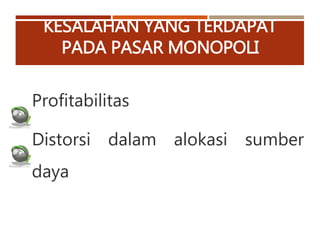 KESALAHAN YANG TERDAPAT
PADA PASAR MONOPOLI
Profitabilitas
Distorsi dalam alokasi sumber
daya
 