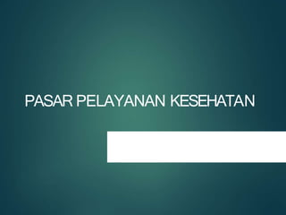 PASAR PELAYANAN KESEHATAN
 