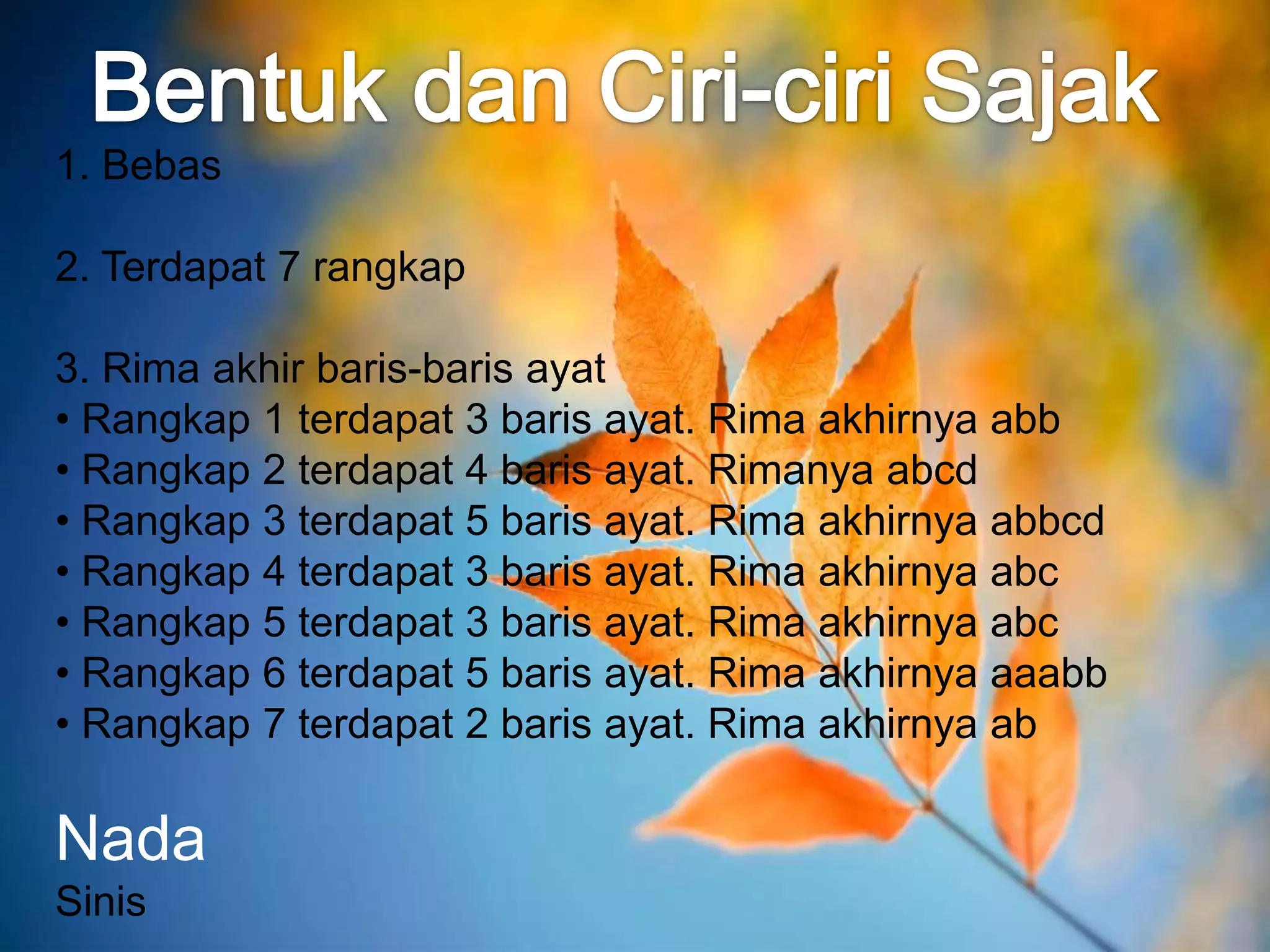 1. Bebas

2. Terdapat 7 rangkap

3. Rima akhir baris-baris ayat
• Rangkap 1 terdapat 3 baris ayat. Rima akhirnya abb
• Rangkap 2 terdapat 4 baris ayat. Rimanya abcd
• Rangkap 3 terdapat 5 baris ayat. Rima akhirnya abbcd
• Rangkap 4 terdapat 3 baris ayat. Rima akhirnya abc
• Rangkap 5 terdapat 3 baris ayat. Rima akhirnya abc
• Rangkap 6 terdapat 5 baris ayat. Rima akhirnya aaabb
• Rangkap 7 terdapat 2 baris ayat. Rima akhirnya ab

Nada
Sinis
 