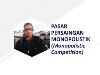 PASAR
PERSAINGAN
MONOPOLISTIK
(Monopolistic
Competition)
 